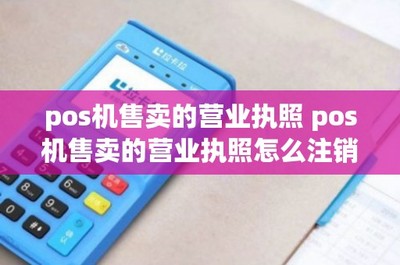 網(wǎng)絡(luò)支付設(shè)備（POS機）售賣的營業(yè)執(zhí)照辦理與注銷指南